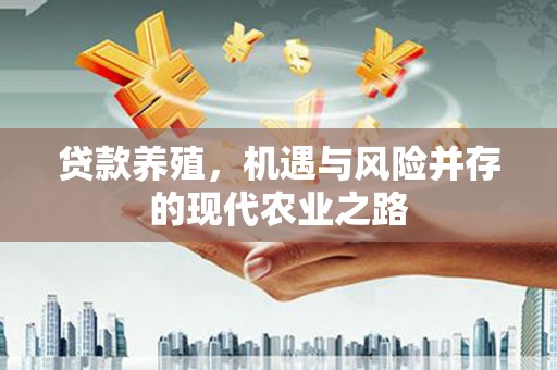 墨江贷款养殖，机遇与风险并存的现代农业之路