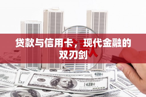 墨江贷款与信用卡，现代金融的双刃剑
