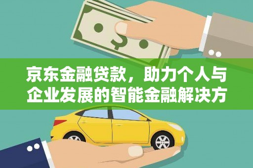 墨江京东金融贷款，助力个人与企业发展的智能金融解决方案