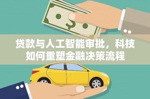 墨江贷款与人工智能审批，科技如何重塑金融决策流程