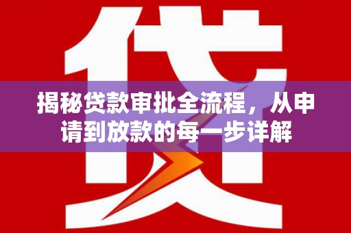 墨江揭秘贷款审批全流程，从申请到放款的每一步详解