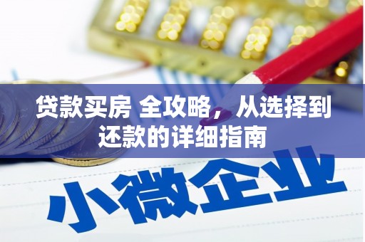墨江贷款买房 全攻略，从选择到还款的详细指南
