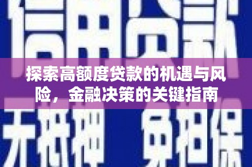 墨江探索高额度贷款的机遇与风险，金融决策的关键指南