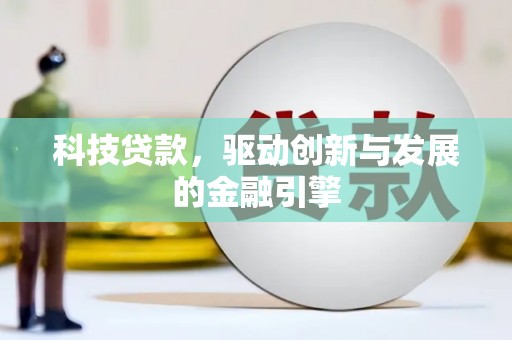 墨江科技贷款，驱动创新与发展的金融引擎