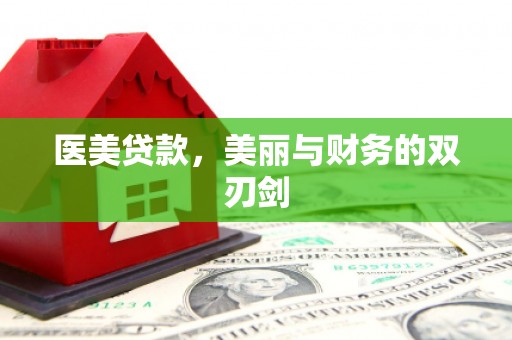 墨江医美贷款，美丽与财务的双刃剑