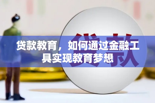 墨江贷款教育，如何通过金融工具实现教育梦想