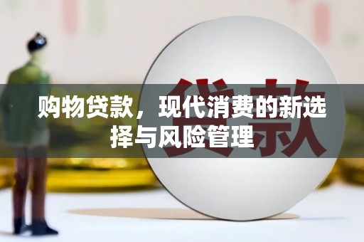 墨江购物贷款，现代消费的新选择与风险管理