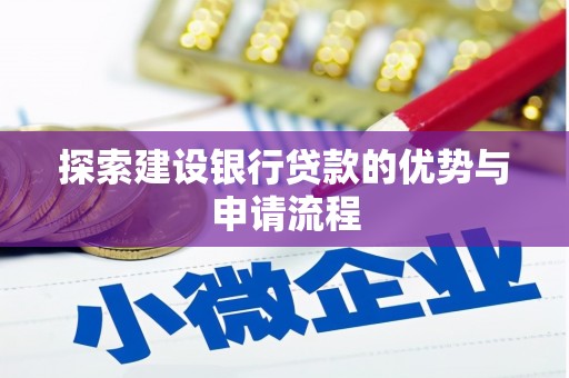 墨江探索建设银行贷款的优势与申请流程