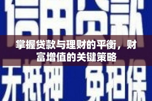 墨江掌握贷款与理财的平衡，财富增值的关键策略