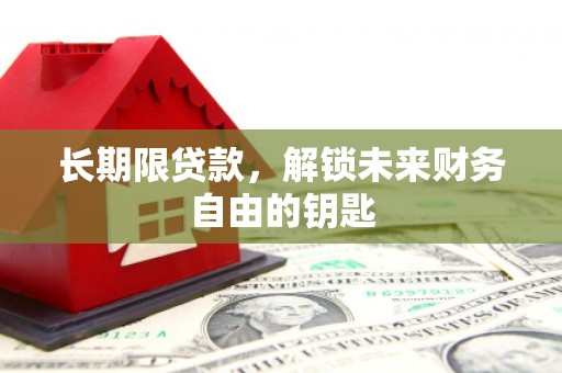 墨江长期限贷款，解锁未来财务自由的钥匙