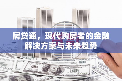 墨江房贷通，现代购房者的金融解决方案与未来趋势