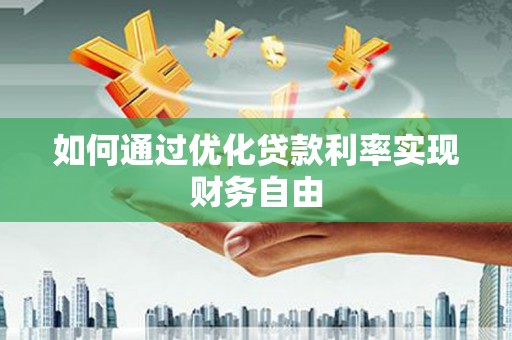 墨江如何通过优化贷款利率实现财务自由