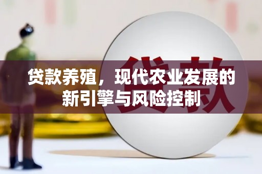 墨江贷款养殖，现代农业发展的新引擎与风险控制