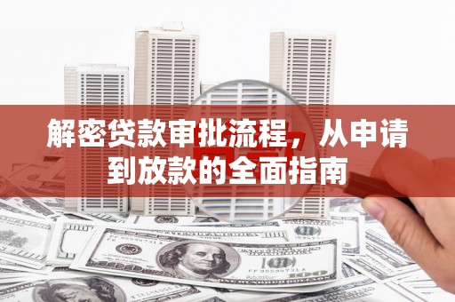 墨江解密贷款审批流程，从申请到放款的全面指南
