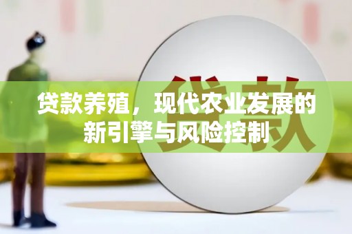 墨江贷款养殖，现代农业发展的新引擎与风险控制
