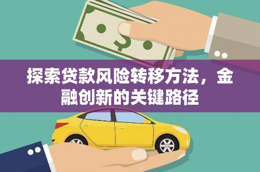墨江探索贷款风险转移方法，金融创新的关键路径