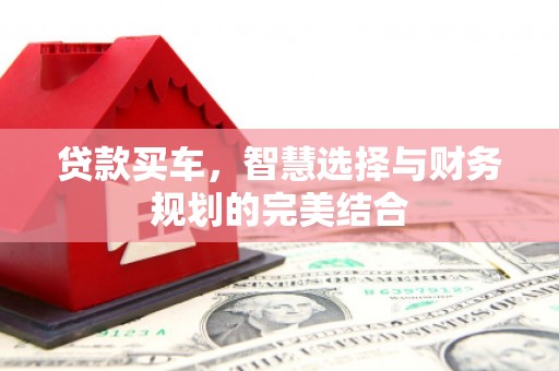 墨江贷款买车，智慧选择与财务规划的完美结合