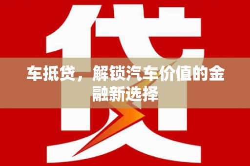 墨江车抵贷，解锁汽车价值的金融新选择