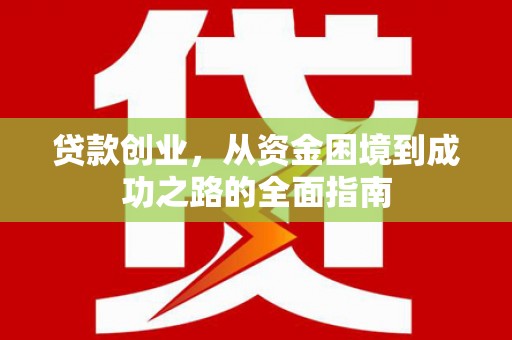 墨江贷款创业，从资金困境到成功之路的全面指南