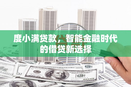 墨江度小满贷款，智能金融时代的借贷新选择
