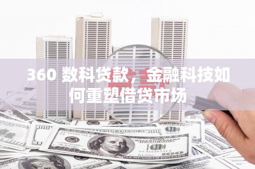 墨江360 数科贷款，金融科技如何重塑借贷市场