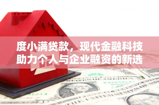 墨江度小满贷款，现代金融科技助力个人与企业融资的新选择