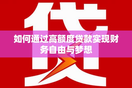 墨江如何通过高额度贷款实现财务自由与梦想