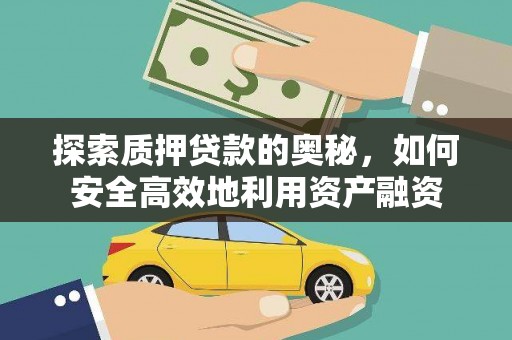 墨江探索质押贷款的奥秘，如何安全高效地利用资产融资
