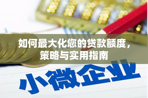 墨江如何最大化您的贷款额度，策略与实用指南
