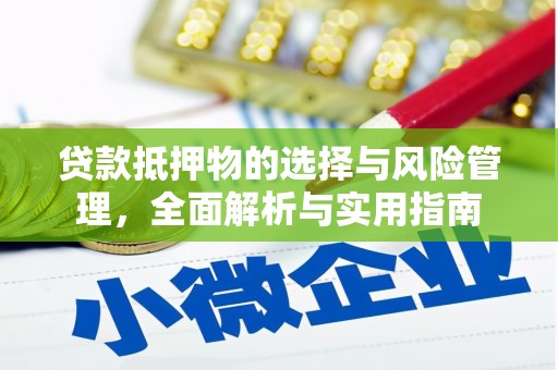 墨江贷款抵押物的选择与风险管理，全面解析与实用指南