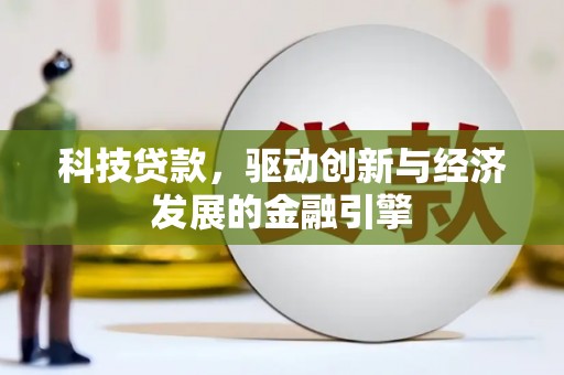 墨江科技贷款，驱动创新与经济发展的金融引擎
