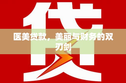 墨江医美贷款，美丽与财务的双刃剑
