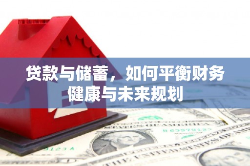 墨江贷款与储蓄，如何平衡财务健康与未来规划