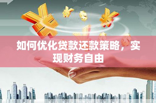 墨江如何优化贷款还款策略，实现财务自由
