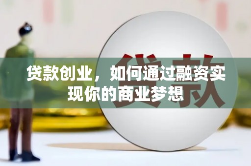 墨江贷款创业，如何通过融资实现你的商业梦想