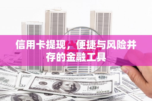 墨江信用卡提现，便捷与风险并存的金融工具