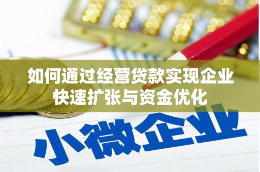 墨江如何通过经营贷款实现企业快速扩张与资金优化
