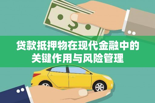 墨江贷款抵押物在现代金融中的关键作用与风险管理