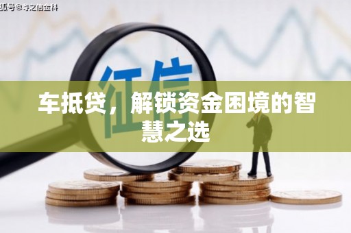 墨江车抵贷，解锁资金困境的智慧之选