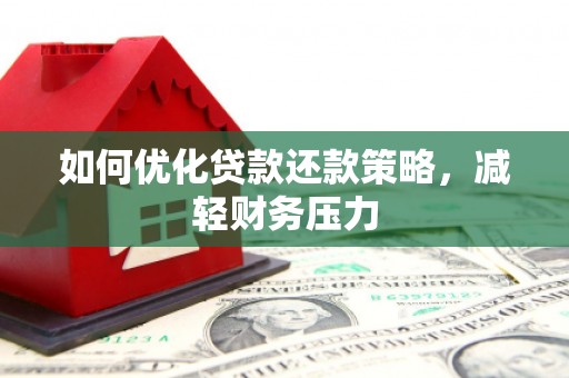 墨江如何优化贷款还款策略，减轻财务压力