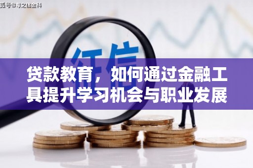 墨江贷款教育，如何通过金融工具提升学习机会与职业发展