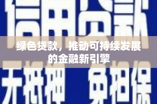 墨江绿色贷款，推动可持续发展的金融新引擎