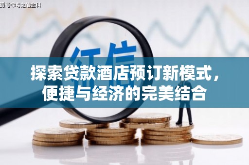 墨江探索贷款酒店预订新模式，便捷与经济的完美结合